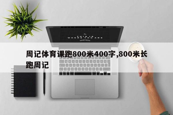 周记体育课跑800米400字,800米长跑周记