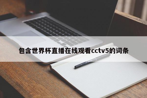 包含世界杯直播在线观看cctv5的词条