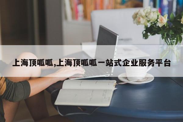 上海顶呱呱,上海顶呱呱一站式企业服务平台