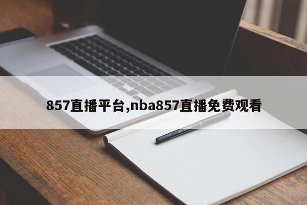 857直播平台,nba857直播免费观看