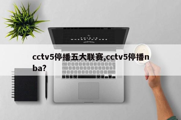 cctv5停播五大联赛,cctv5停播nba?