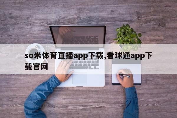 so米体育直播app下载,看球通app下载官网