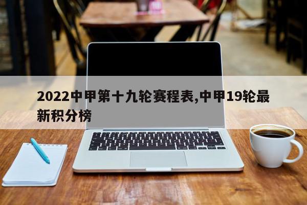 2022中甲第十九轮赛程表,中甲19轮最新积分榜