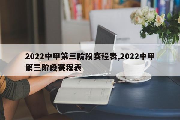 2022中甲第三阶段赛程表,2022中甲第三阶段赛程表