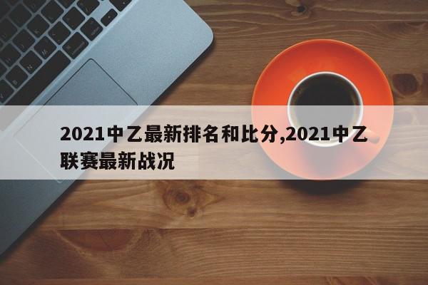 2021中乙最新排名和比分,2021中乙联赛最新战况