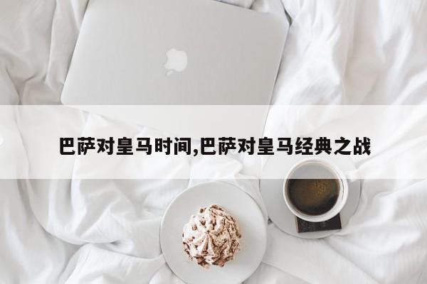 巴萨对皇马时间,巴萨对皇马经典之战