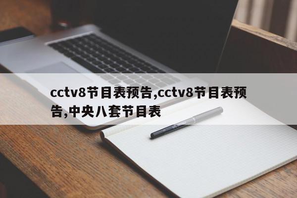 cctv8节目表预告,cctv8节目表预告,中央八套节目表