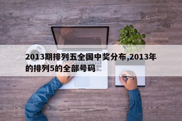 2013期排列五全国中奖分布,2013年的排列5的全部号码