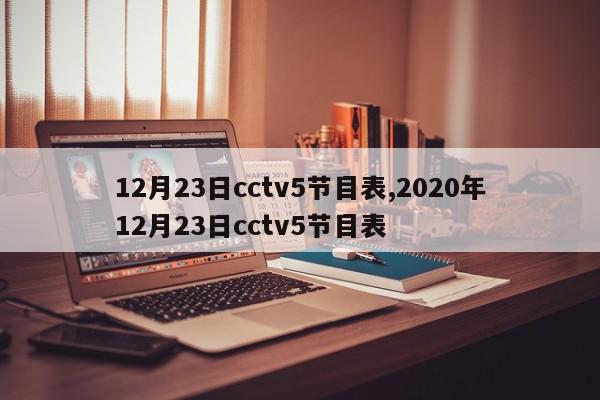 12月23日cctv5节目表,2020年12月23日cctv5节目表