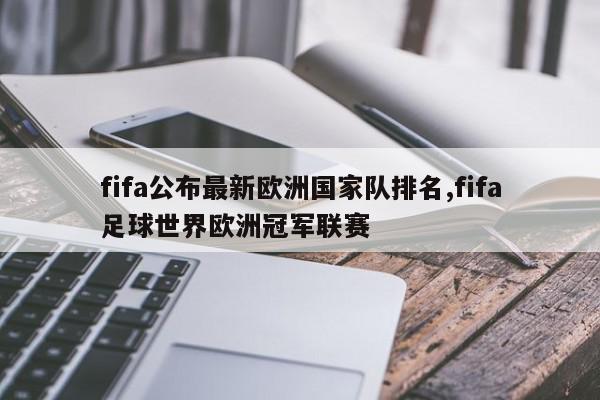 fifa公布最新欧洲国家队排名,fifa足球世界欧洲冠军联赛