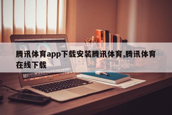 腾讯体育app下载安装腾讯体育,腾讯体育在线下载