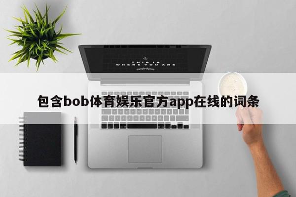 包含bob体育娱乐官方app在线的词条