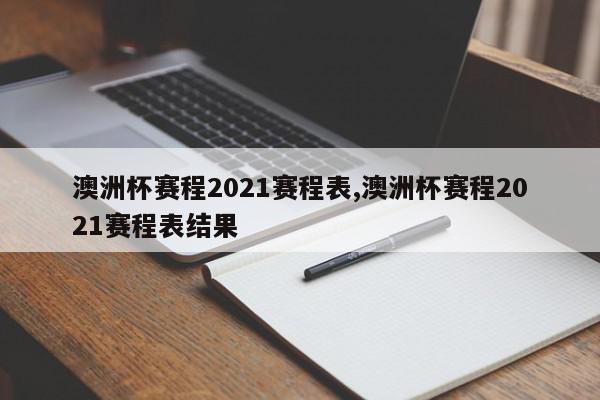 澳洲杯赛程2021赛程表,澳洲杯赛程2021赛程表结果