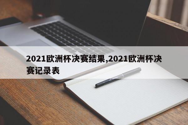 2021欧洲杯决赛结果,2021欧洲杯决赛记录表