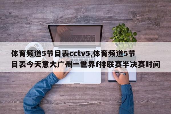 体育频道5节目表cctv5,体育频道5节目表今天意大广州一世界f排联赛半决赛时间