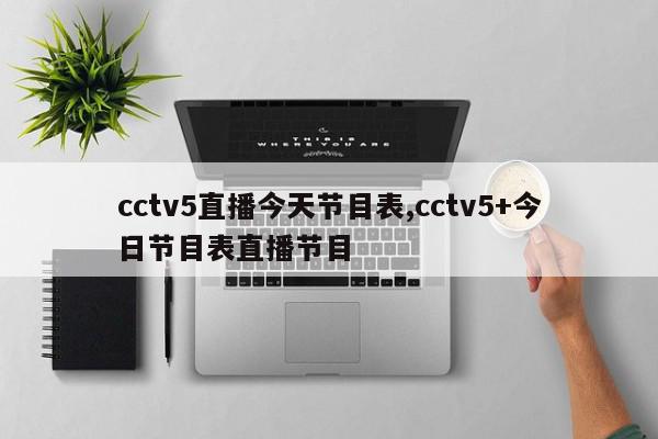 cctv5直播今天节目表,cctv5+今日节目表直播节目