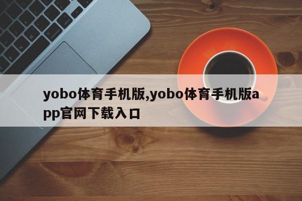 yobo体育手机版,yobo体育手机版app官网下载入口