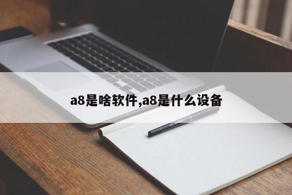 a8是啥软件,a8是什么设备