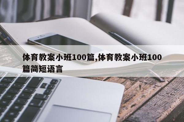 体育教案小班100篇,体育教案小班100篇简短语言