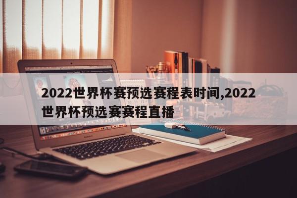 2022世界杯赛预选赛程表时间,2022世界杯预选赛赛程直播