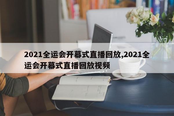 2021全运会开幕式直播回放,2021全运会开幕式直播回放视频