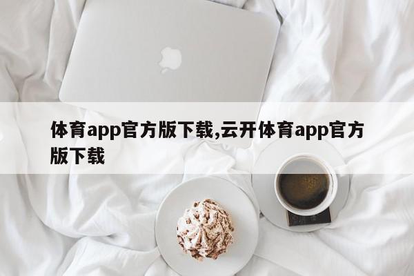 体育app官方版下载,云开体育app官方版下载