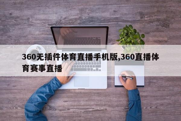 360无插件体育直播手机版,360直播体育赛事直播