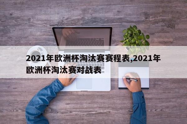 2021年欧洲杯淘汰赛赛程表,2021年欧洲杯淘汰赛对战表