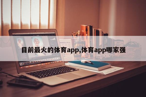 目前最火的体育app,体育app哪家强