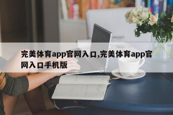 完美体育app官网入口,完美体育app官网入口手机版