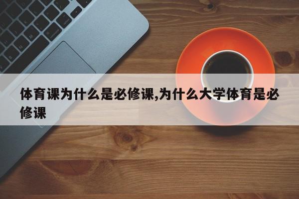 体育课为什么是必修课,为什么大学体育是必修课