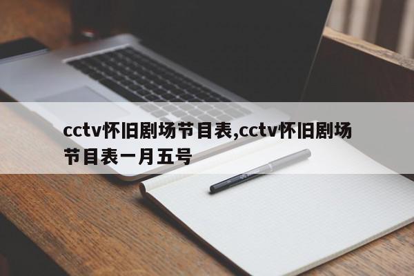 cctv怀旧剧场节目表,cctv怀旧剧场节目表一月五号