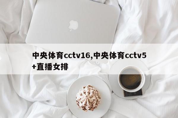 中央体育cctv16,中央体育cctv5+直播女排