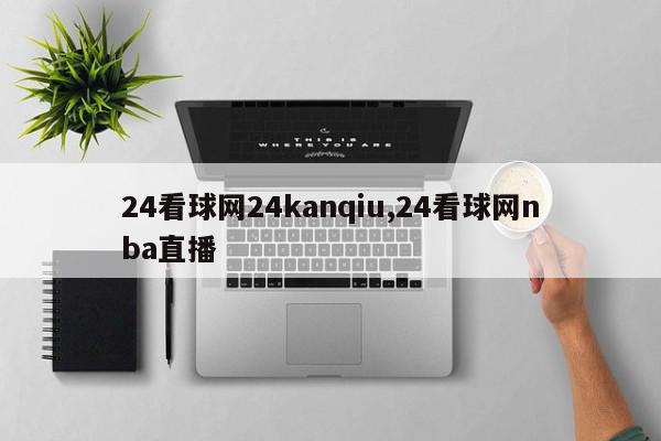 24看球网24kanqiu,24看球网nba直播