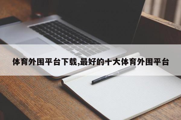 体育外围平台下载,最好的十大体育外围平台