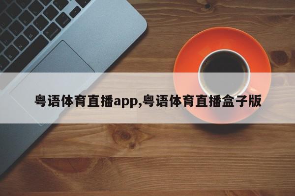 粤语体育直播app,粤语体育直播盒子版