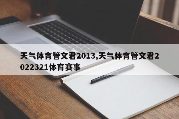 天气体育管文君2013,天气体育管文君2022321体育赛事