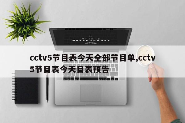 cctv5节目表今天全部节目单,cctv5节目表今天目表预告