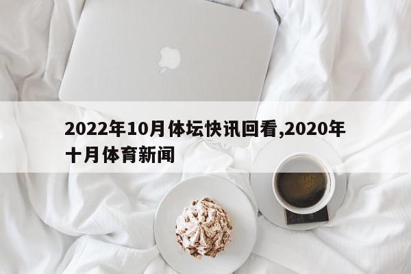 2022年10月体坛快讯回看,2020年十月体育新闻