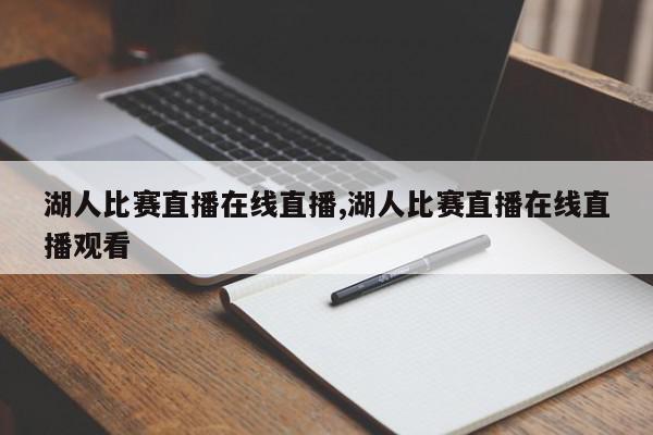 湖人比赛直播在线直播,湖人比赛直播在线直播观看