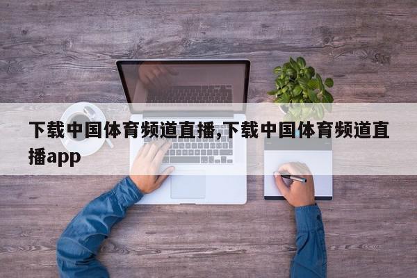 下载中国体育频道直播,下载中国体育频道直播app