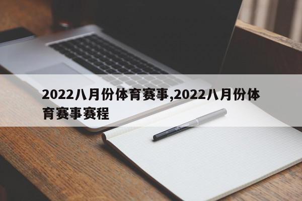 2022八月份体育赛事,2022八月份体育赛事赛程