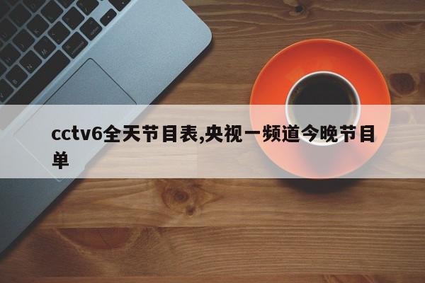 cctv6全天节目表,央视一频道今晚节目单