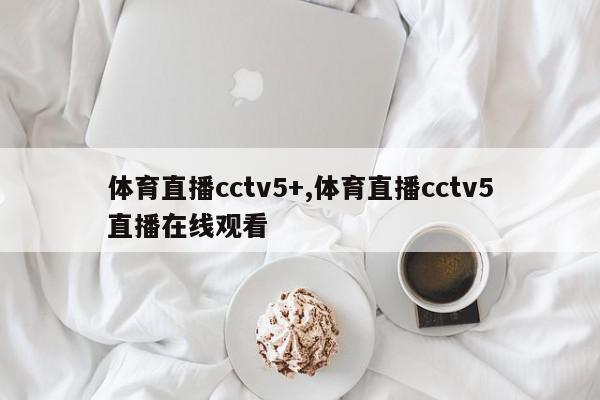 体育直播cctv5+,体育直播cctv5直播在线观看