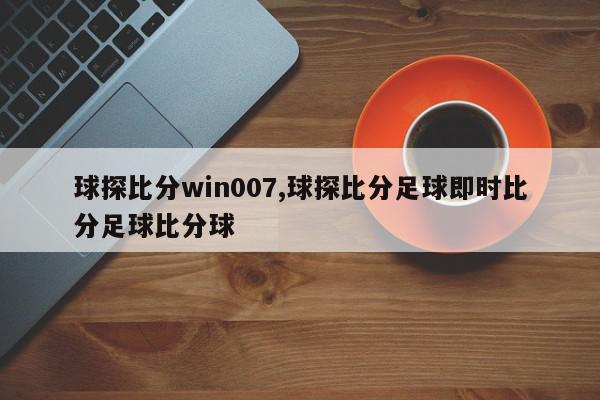 球探比分win007,球探比分足球即时比分足球比分球