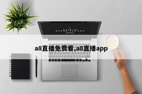 a8直播免费看,a8直播app