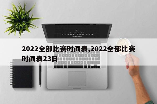 2022全部比赛时间表,2022全部比赛时间表23日