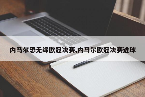 内马尔恐无缘欧冠决赛,内马尔欧冠决赛进球