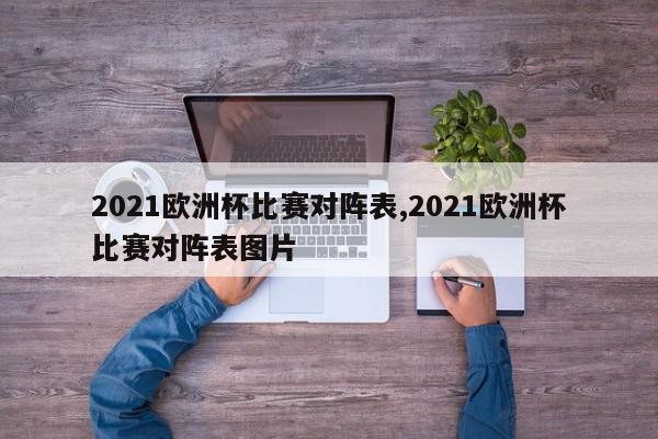 2021欧洲杯比赛对阵表,2021欧洲杯比赛对阵表图片