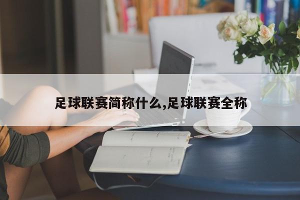 足球联赛简称什么,足球联赛全称